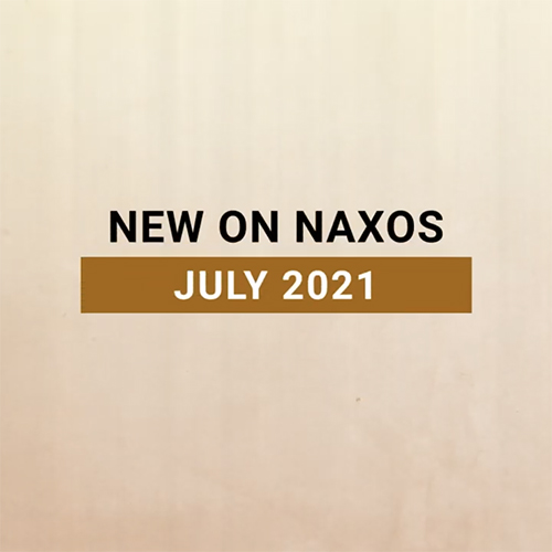 New on Naxos, July 2021 (2021년 7월, 낙소스에서 만나는 새 앨범)
