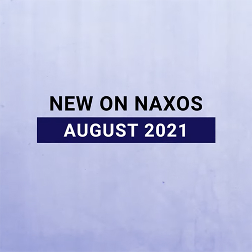 New on Naxos, August 2021 (2021년 8월, 낙소스에서 만나는 새 앨범)
